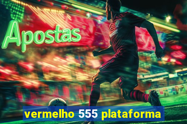 vermelho 555 plataforma