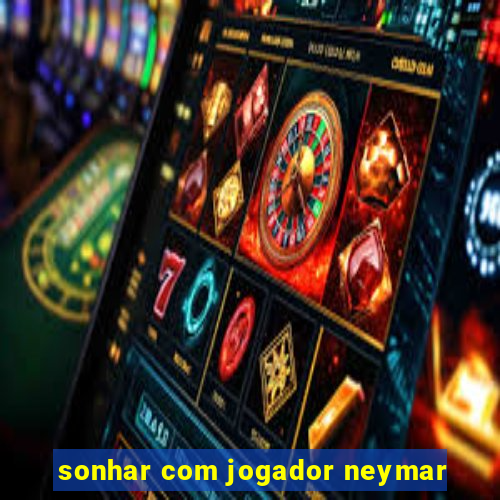 sonhar com jogador neymar