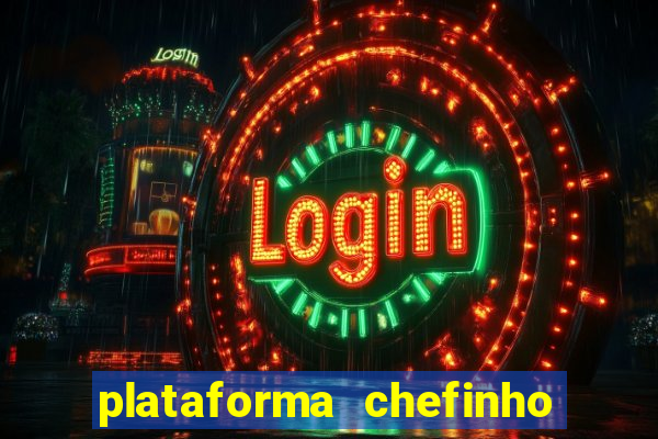 plataforma chefinho 777 bet