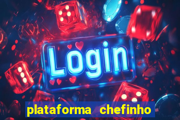 plataforma chefinho 777 bet