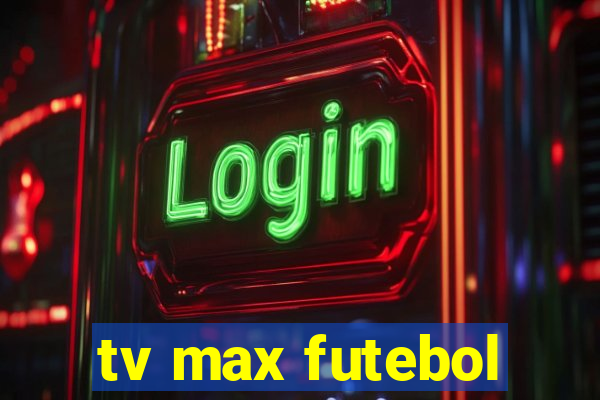 tv max futebol