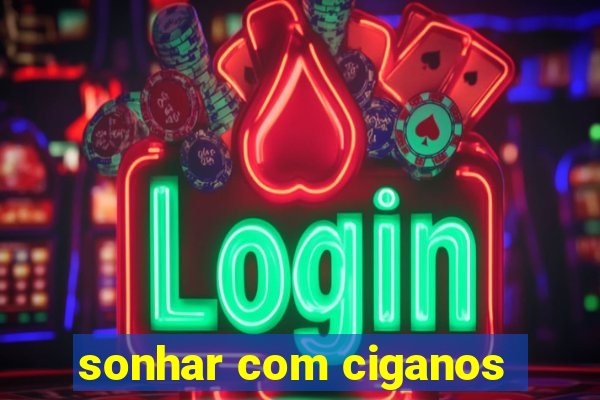 sonhar com ciganos