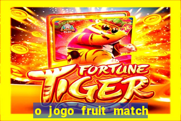 o jogo fruit match paga mesmo