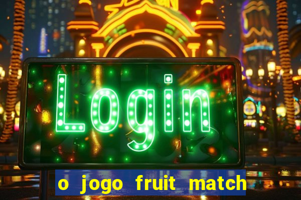 o jogo fruit match paga mesmo