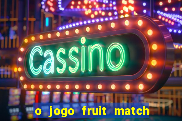 o jogo fruit match paga mesmo