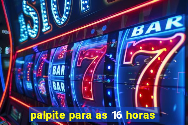 palpite para as 16 horas