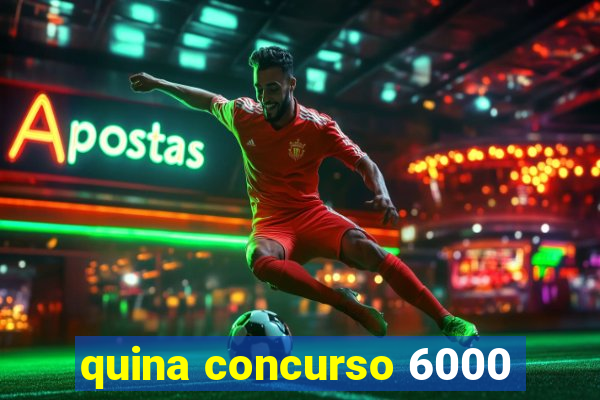 quina concurso 6000