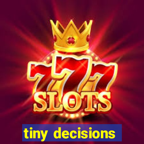 tiny decisions