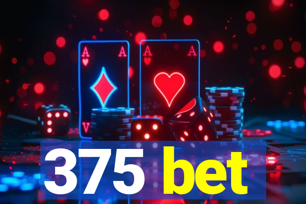 375 bet