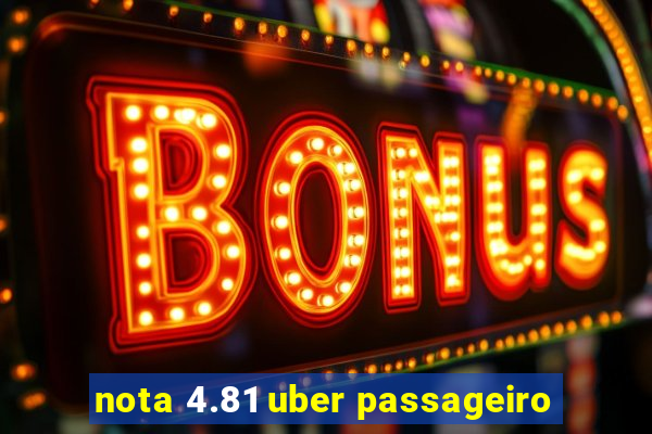 nota 4.81 uber passageiro