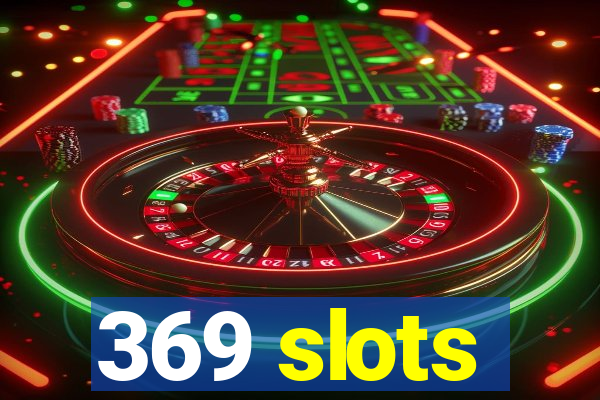 369 slots