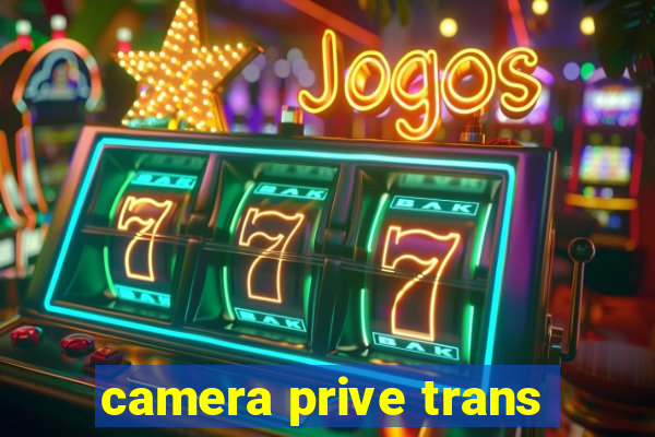 camera prive trans