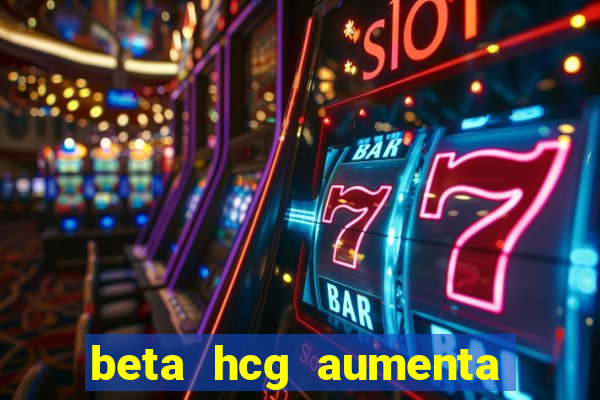 beta hcg aumenta quanto por dia