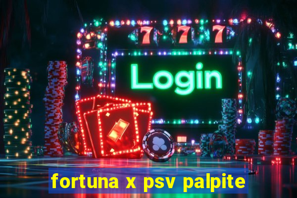 fortuna x psv palpite