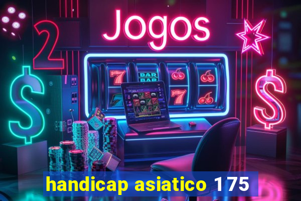 handicap asiatico 1 75