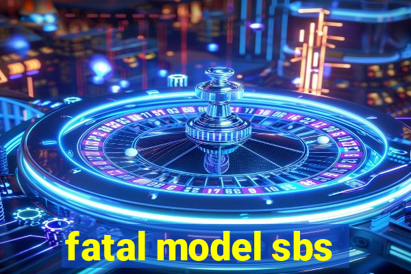 fatal model sbs