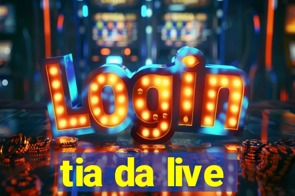 tia da live