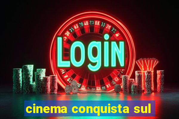 cinema conquista sul