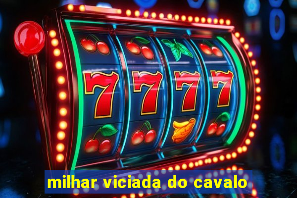 milhar viciada do cavalo