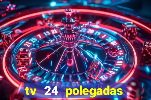 tv 24 polegadas casas bahia