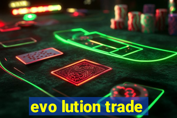 evo lution trade