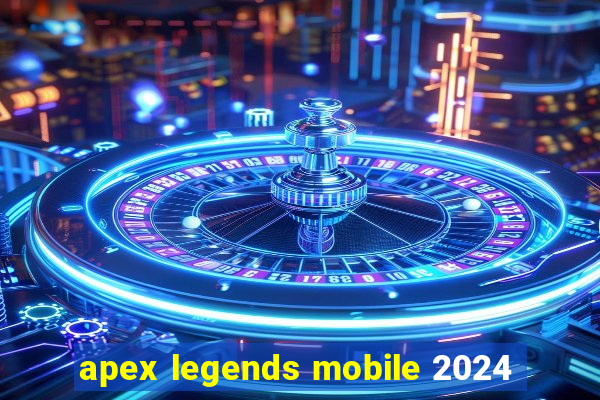 apex legends mobile 2024