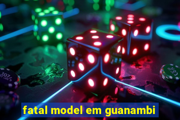 fatal model em guanambi