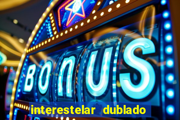 interestelar dublado 4k interestelar filme completo dublado 4k