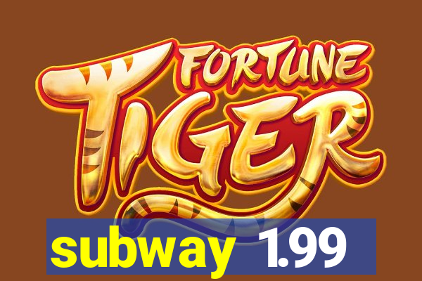 subway 1.99