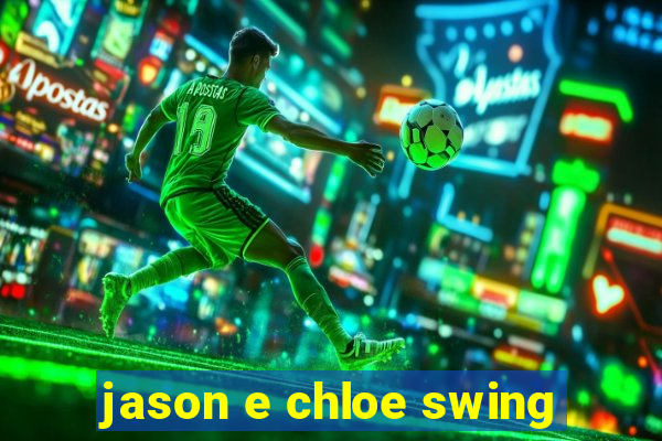 jason e chloe swing