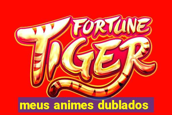 meus animes dublados