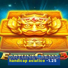 handicap asiatico -1.25