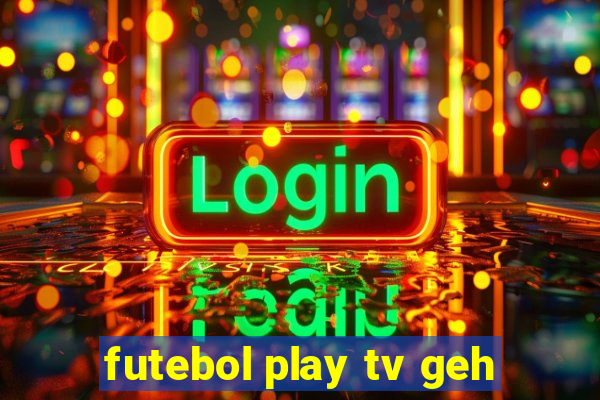 futebol play tv geh