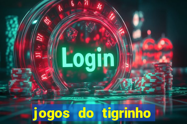 jogos do tigrinho que da bonus no cadastro