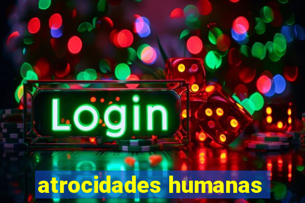 atrocidades humanas