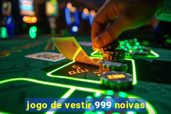 jogo de vestir 999 noivas