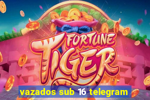 vazados sub 16 telegram