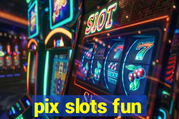 pix slots fun