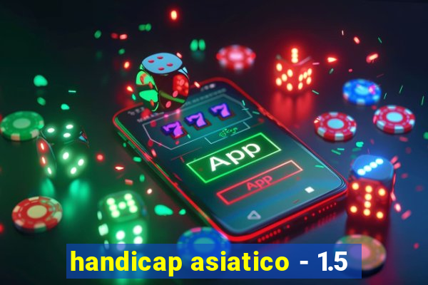 handicap asiatico - 1.5