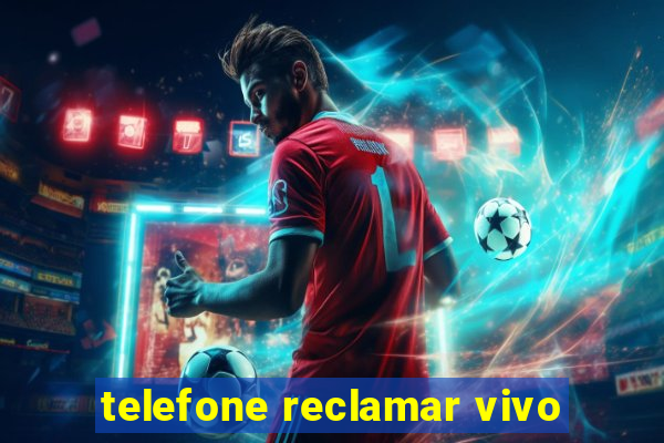 telefone reclamar vivo