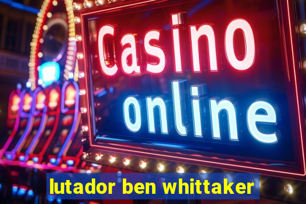 lutador ben whittaker