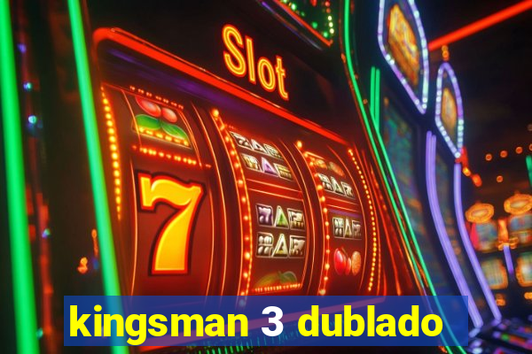 kingsman 3 dublado