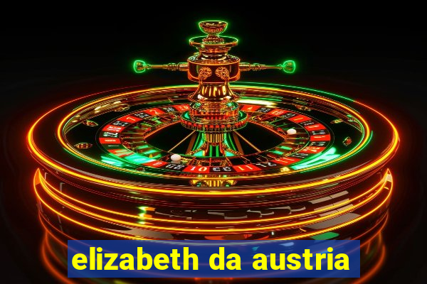 elizabeth da austria