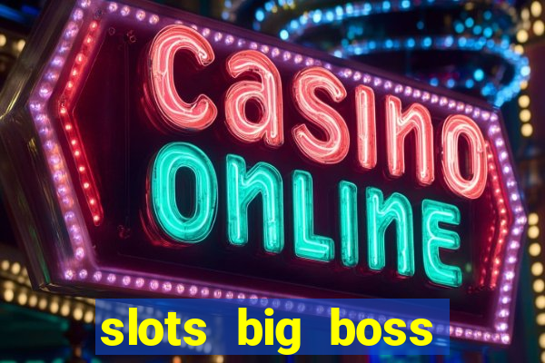 slots big boss paga mesmo