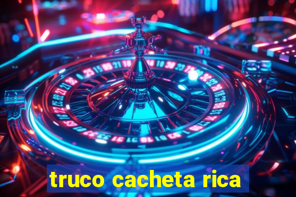 truco cacheta rica