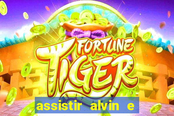 assistir alvin e os esquilos