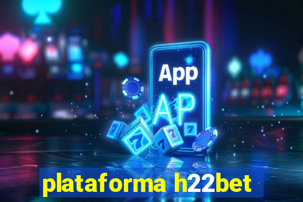 plataforma h22bet