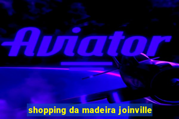 shopping da madeira joinville