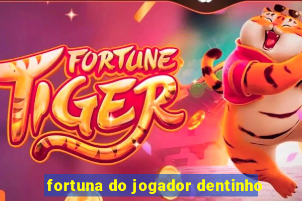 fortuna do jogador dentinho