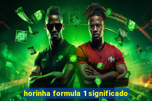 horinha formula 1 significado